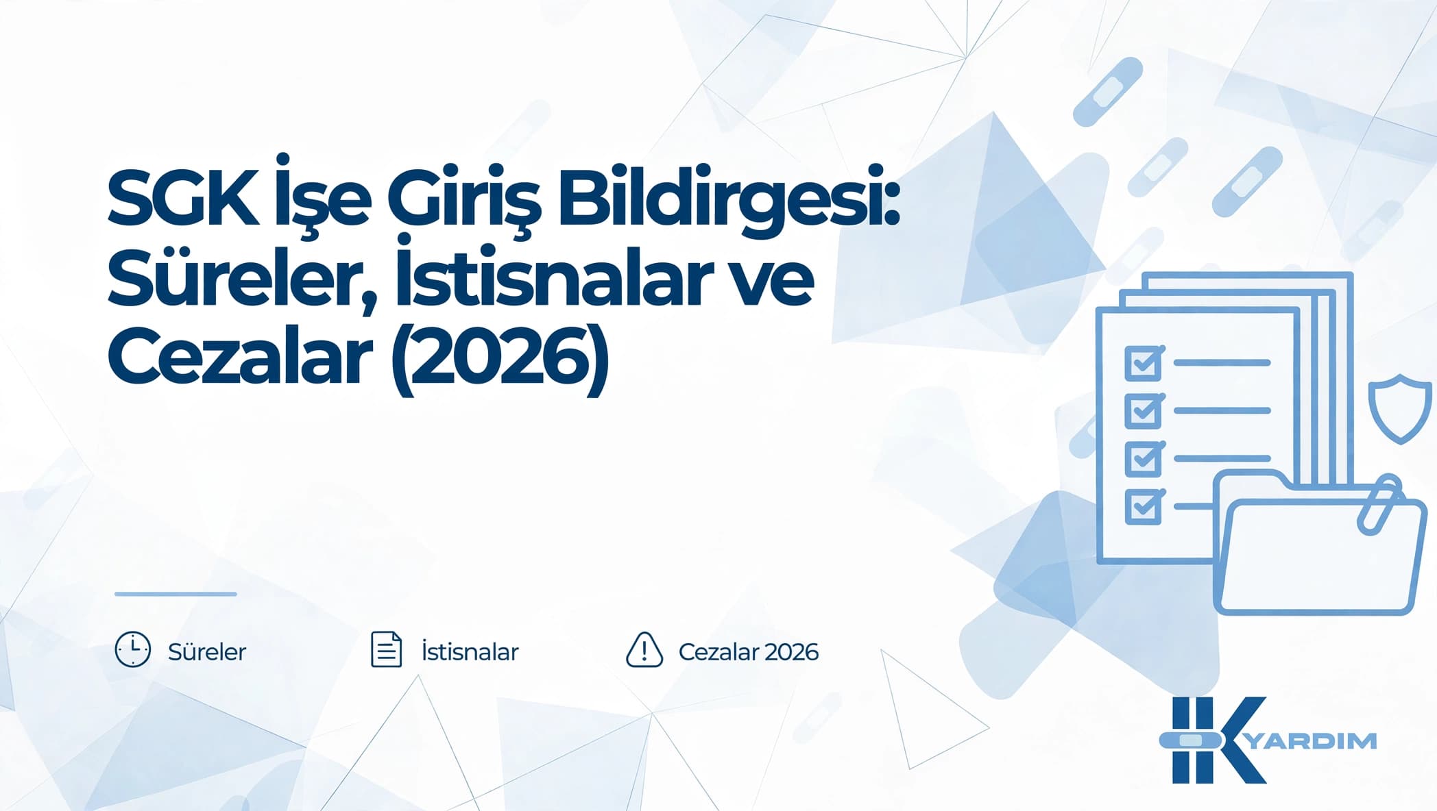 SGK İşe Giriş Bildirgesi: Süreler, İstisnalar ve Cezalar (2026)